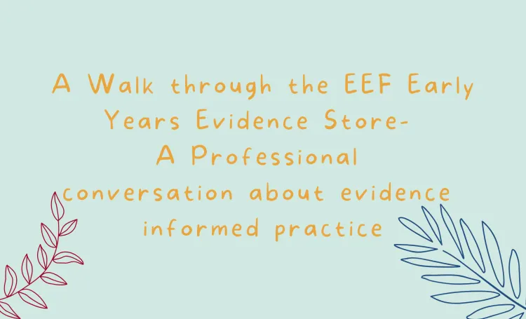 A Walk through the EEF Early Years Evidence Store- A Professional conversation about evidence informed practice