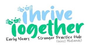 Thrive Together Early Years Stronger Practice Hub (West Midlands)